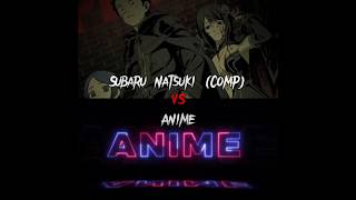 Subaru Natsuki (Comp) VS Anime