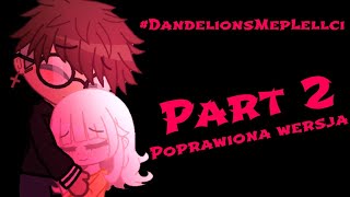 #DandelionsMepLellci Part 2 poprawiona wersja