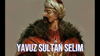 Yavuz Sultan Selim: Tarihin En Büyük Hükümdarlarından Birinin Hikayesi