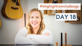 The Singing Straw Challenge Day 18!