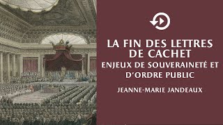 Jeanne-Marie Jandeaux – La fin des lettres de cachet, enjeux de souveraineté et d’ordre public