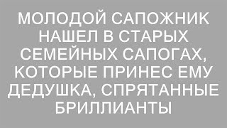 Секреты старых сапог: как молодой сапожник обнаружил сокровища семьи