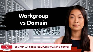 CompTIA A+ Core 2 (220-1102) | Workgroup vs Domain | Exam Objective 1.6 | Course Training Video