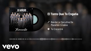 Banda La Ejecutiva De Mazatlán Sinaloa - El Tonto Que Te Engaña (Audio)