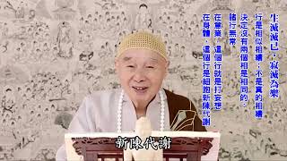 生滅滅已，寂滅現前｜我們生滅未滅，所以寂滅不能現前｜受想行識：行是生滅｜前念滅、後念生，這個東西無常；每個現相不一樣｜著在有，凡夫；著在空，二乘｜二邊都明瞭、都不著，法身大士：無住生心｜淨空老法師