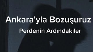 Perdenin Ardındakiler-Ankara’yla Bozuşuruz (Sözleri)