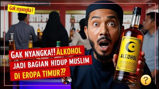 Fakta yang Bikin Syok! Muslim di Eropa Timur Punya Tradisi Minum Alkohol?