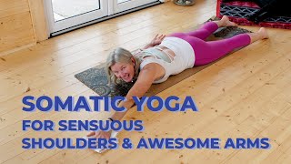 Somatic Yoga For Sensuous Shoulders And Awesome Arms