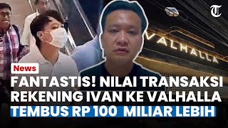 FANTASTIS! Nilai Transaksi Rekening Ivan Sugiamto ke Klub Valhalla Bernilai Rp 100 Miliar Lebih