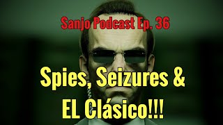 Spies, Seizures & El Clasico!!! -Sanjo Podcast 37