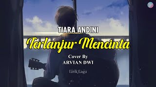 TERLANJUR MENCINTA-TIARA ANDINI || Cover By ARVIAN DWI