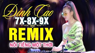 LK NHẠC TRẺ REMIX 7X 8X 9X MỚI NHẤT - NHẠC SÀN VŨ TRƯỜNG DJ MAX PHÊ - 100% Nổi Tiếng Một Thời