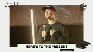 HERE'S TO THE PRESENT | PS MARK ROSLUND | ROSE CHURCH