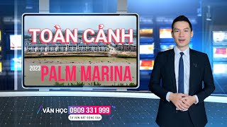 ✅ TOÀN CẢNH DỰ ÁN PALM MARINA 2023 NOVALAND BẤT NGỜ TRƯỚC SỰ THAY ĐỔI