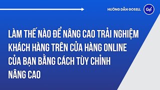 Cách Để Nâng Cao Trải Nghiệm Khách Hàng Trên Cửa Hàng Online Của Bạn Bằng Cách Tùy Chỉnh Nâng Cao?