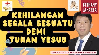 🔴 KEHILANGAN SEGALA SESUATU DEMI DAPAT TUHAN YESUS | Pdt Dedy Kurniawan | Gereja Bethany Indonesia