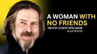 A Woman With No Friends | ALAN WATTS BEST  MOTIVATION SPEECH