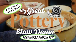 My Great Pottery Slow Down- Trailer E1- Coming Soon!