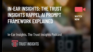 In-Ear Insights: The Trust Insights RAPPEL AI Prompt Framework Explained