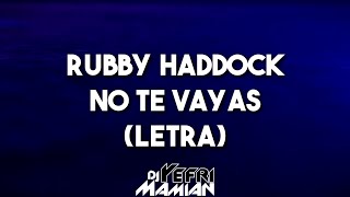 Rubby Haddock - No Te Vayas (Letra) - DJYefriMamian