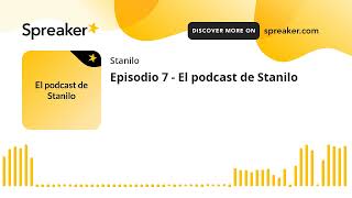 Episodio 7 - El podcast de Stanilo (hecho con Spreaker)