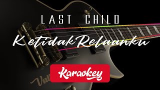 LAST CHILD - Ketidakrelaanku (KARAOKE) DEFAULT KEY