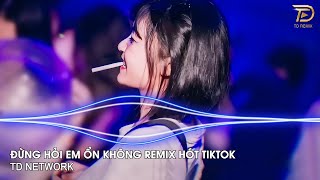 Đừng Hỏi Em Ổn Không Remix H2K (TD Network) ~ Giá Như Đời Làm Gì Có Giá Như Remix Hót Trend Tiktok