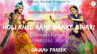 Holi Khel Rahe Banke Bihari | Slowed Reverb Lofi Song | RadhaKrishn Bhajan | Bhaktiras Album