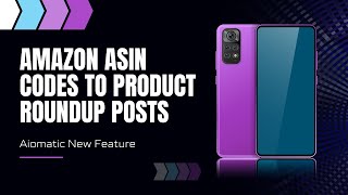 Aiomatic New Feature: Use Amazon Product ASIN Codes To Write Product Roundup/Review Articles