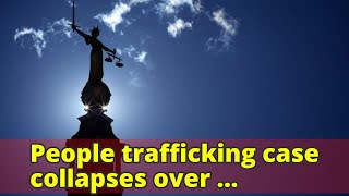 People trafficking case collapses over disclosure failings