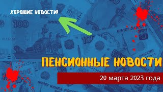 Пенсионные и другие новости на 20 марта 2023 года