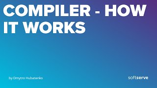 Compiler - How It Works by Dmytro Hubatenko