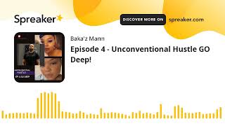 Episode 4 - Unconventional Hustle GO Deep!