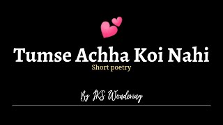 Tumse Achha Koi Nhi 💞, Short poetry, WhatsApp status, Gazal status, Love status, IKS Wondering