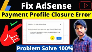 How To Fix Google AdSense Payment Profile Closure Error || How To Close AdSense Payment Profile