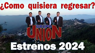 ¿Cómo Quisiera Regresar? -  Grupo Union De Heriberto Garcia