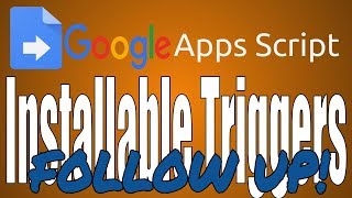 Apps Script: Installable Triggers FOLLOWUP!