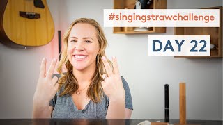 The Singing Straw Challenge Day 22!