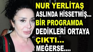 Nur Yerlitaş'ın Bir Programda Dedikleri Ortaya Çıktı! Meğerse Herşeyi Hissetmiş! İşte Son Sözleri..