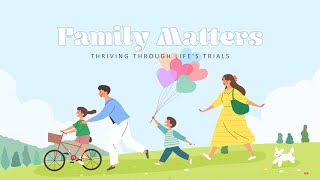 Family Matters – Thriving Through Life's Trials