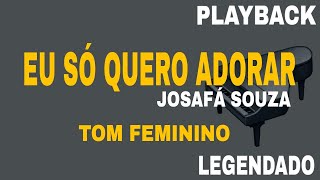 Eu Só Quero Adorar ( PLAYBACK TOM FEMININO ) Versão Josafá Souza