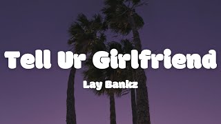 Lay Bankz - Tell Ur Girlfriend (Lyrics)