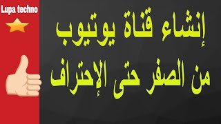 تعلم إنشاء قناة عـلى اليوتيوب من البداية وحتى الإحتراف