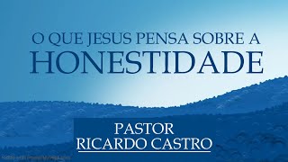 O que Jesus pensa sobre a honestidade | Pr. Ricardo Castro