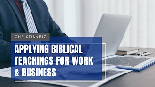 Applying Biblical Teachings For Work & Business