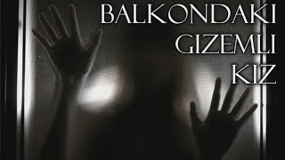 Balkondaki Gizemli Kız | Korku Hikayeleri