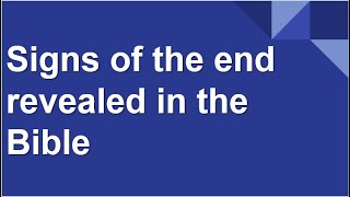 Signs of the end reveled in the Bible and Eschatological terms in the Bible summary