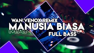 DJ MANUSIA BIASA 🔥FULL BASS - (WAN VENOX REMIX) - TERBARU!!🔥