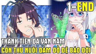 ✔[1- END] Thành Tiên Đã Vạn Năm Ta Thu Nuôi Đám Đồ Đệ Báo Đời - Review Truyện Tranh✔