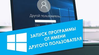 Как запустить программу от имени другого пользователя в Windows 10